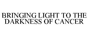 BRINGING LIGHT TO THE DARKNESS OF CANCER