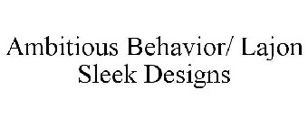 AMBITIOUS BEHAVIOR/ LAJON SLEEK DESIGNS