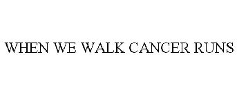 WHEN WE WALK CANCER RUNS