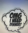 OMG I NEED DINNER!