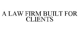 A LAW FIRM BUILT FOR CLIENTS