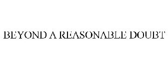 BEYOND A REASONABLE DOUBT