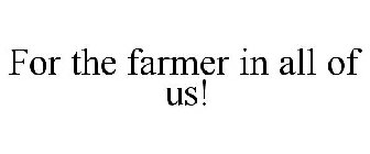 FOR THE FARMER IN ALL OF US!