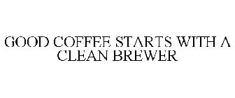 GOOD COFFEE STARTS WITH A CLEAN BREWER