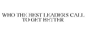 WHO THE BEST LEADERS CALL TO GET BETTER