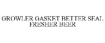 GROWLERGASKET BETTER SEAL FRESHER BEER