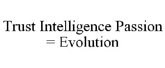 TRUST INTELLIGENCE PASSION = EVOLUTION