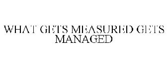 WHAT GETS MEASURED GETS MANAGED