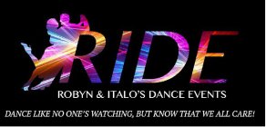 RIDE ROBYN & ITALO'S DANCE EVENTS DANCE LIKE NO ONE'S WATCHING, BUT KNOW THAT WE ALL CARE!