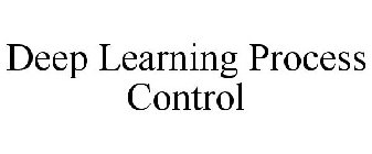 DEEP LEARNING PROCESS CONTROL