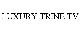 LUXURY TRINE TV