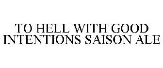 TO HELL WITH GOOD INTENTIONS SAISON ALE