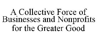 A COLLECTIVE FORCE OF BUSINESSES AND NONPROFITS FOR THE GREATER GOOD