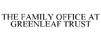 THE FAMILY OFFICE AT GREENLEAF TRUST