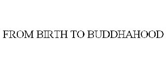 FROM BIRTH TO BUDDHAHOOD