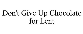 DON'T GIVE UP CHOCOLATE FOR LENT