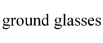 GROUND GLASSES