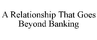 A RELATIONSHIP THAT GOES BEYOND BANKING
