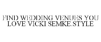 FIND WEDDING VENUES YOU LOVE VICKI SEMKE.STYLE