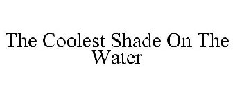 THE COOLEST SHADE ON THE WATER