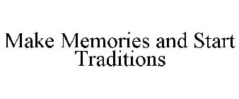 MAKE MEMORIES AND START TRADITIONS