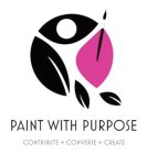 PAINT WITH PURPOSE CONTRIBUTE + CONVERSE + CREATE