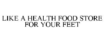 LIKE A HEALTH FOOD STORE FOR YOUR FEET