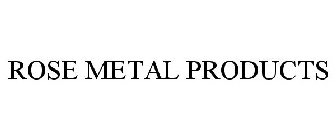 ROSE METAL PRODUCTS