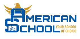 AMERICAN SCHOOL YOUR SCHOOL OF CHOICE EST. 1890