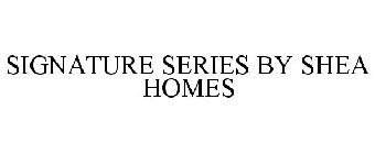 SIGNATURE SERIES BY SHEA HOMES