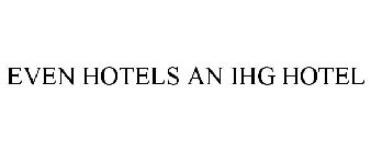 EVEN HOTELS AN IHG HOTEL
