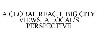 A GLOBAL REACH. BIG CITY VIEWS. A LOCAL'S PERSPECTIVE