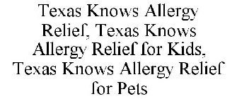 TEXAS KNOWS ALLERGY RELIEF, TEXAS KNOWS ALLERGY RELIEF FOR KIDS, TEXAS KNOWS ALLERGY RELIEF FOR PETS