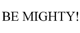 BE MIGHTY!