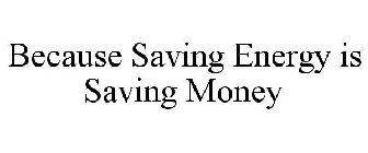 BECAUSE SAVING ENERGY IS SAVING MONEY