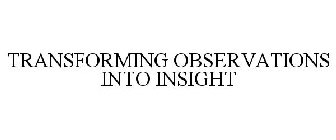 TRANSFORMING OBSERVATIONS INTO INSIGHT