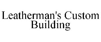 LEATHERMAN'S CUSTOM BUILDING