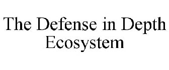 THE DEFENSE IN DEPTH ECOSYSTEM