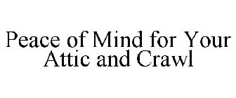 PEACE OF MIND FOR YOUR ATTIC AND CRAWL