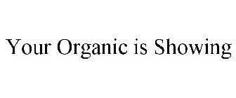 YOUR ORGANIC IS SHOWING