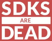 SDKS ARE DEAD