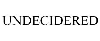 UNDECIDERED