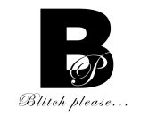 BP BLITCH PLEASE...