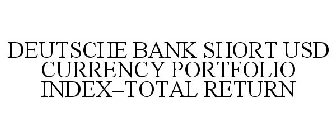 DEUTSCHE BANK SHORT USD CURRENCY PORTFOLIO INDEX-TOTAL RETURN