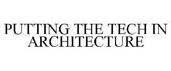 PUTTING THE TECH IN ARCHITECTURE