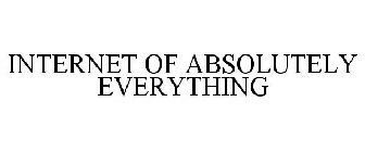 INTERNET OF ABSOLUTELY EVERYTHING
