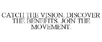 CATCH THE VISION. DISCOVER THE BENEFITS. JOIN THE MOVEMENT.
