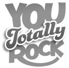YOU TOTALLY ROCK