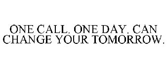 ONE CALL & ONE DAY CAN CHANGE YOUR TOMORROW