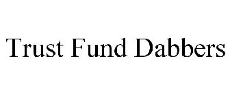 TRUST FUND DABBERS